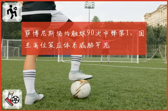 萨博尼斯场均触球90次中锋第1，国王高位策应体系威胁罕见