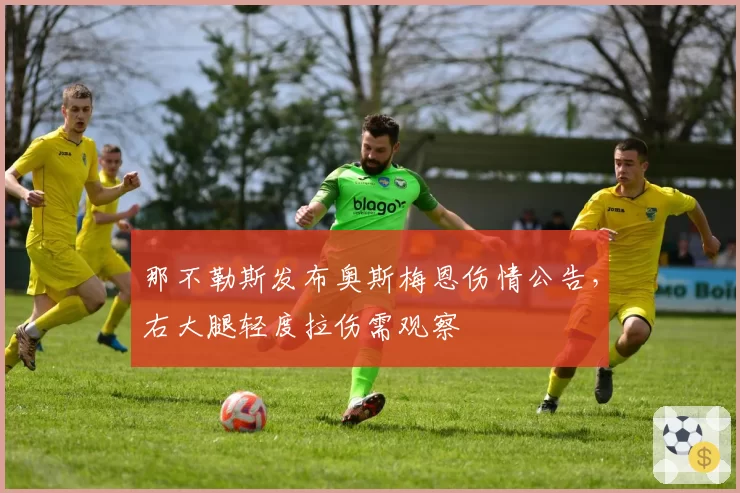 那不勒斯发布奥斯梅恩伤情公告，右大腿轻度拉伤需观察