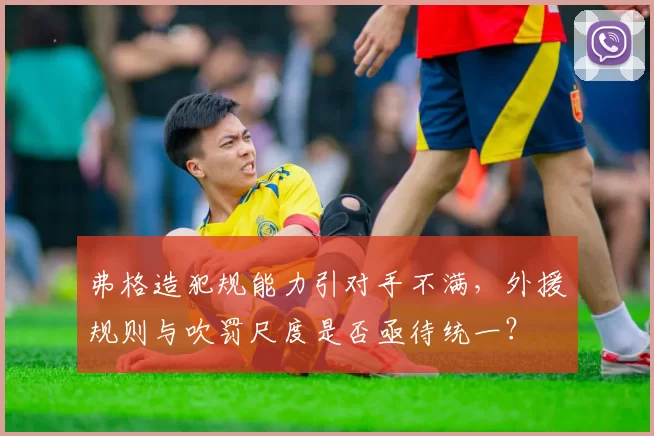弗格造犯规能力引对手不满，外援规则与吹罚尺度是否亟待统一？