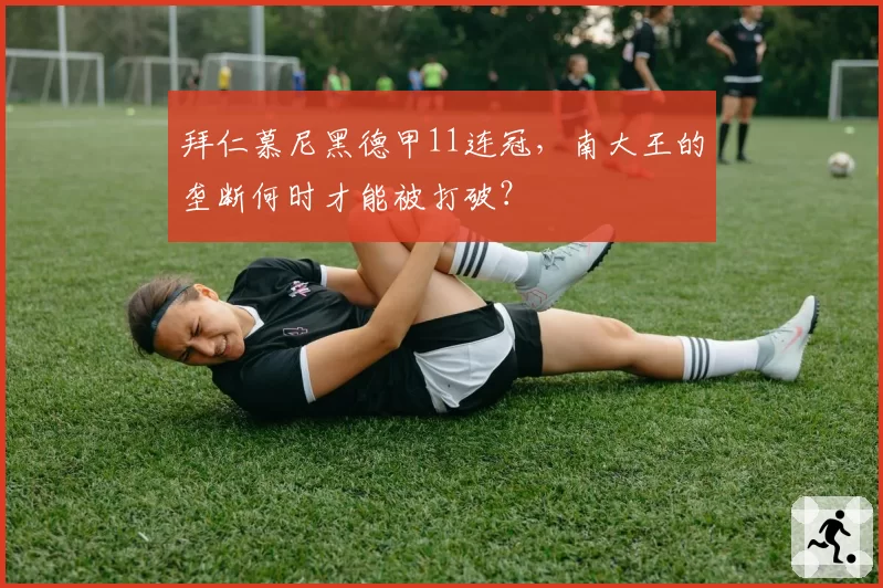 拜仁慕尼黑德甲11连冠，南大王的垄断何时才能被打破？